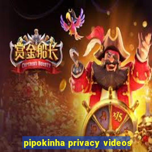 pipokinha privacy videos